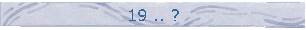 19 .. ?